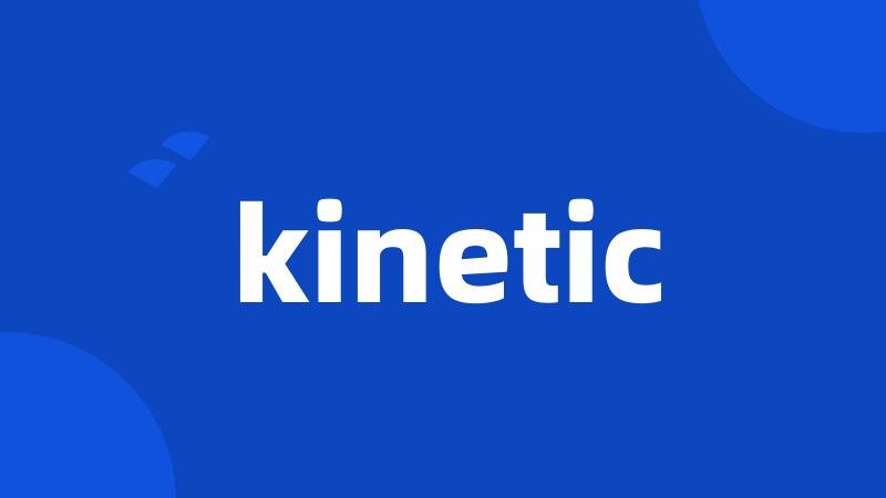 kinetic