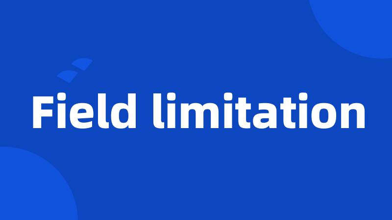 Field limitation