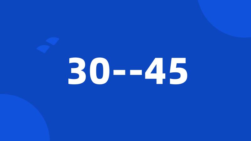 30--45