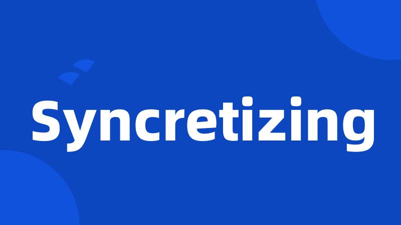 Syncretizing