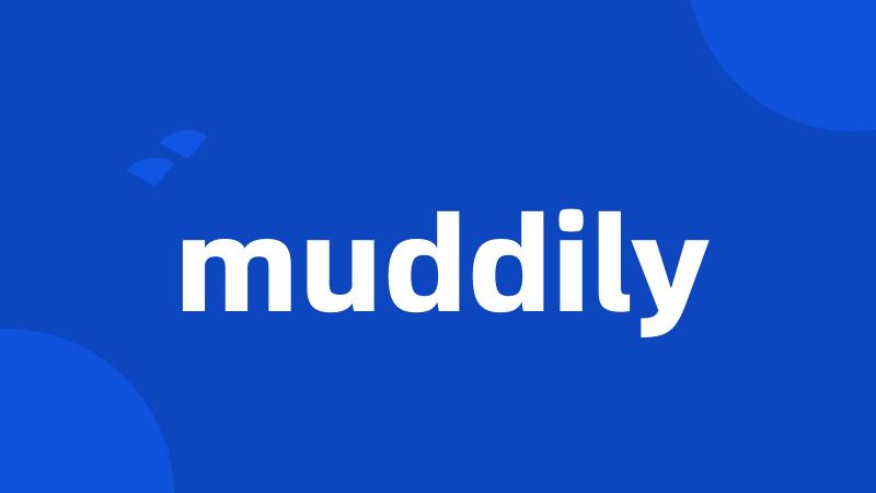 muddily