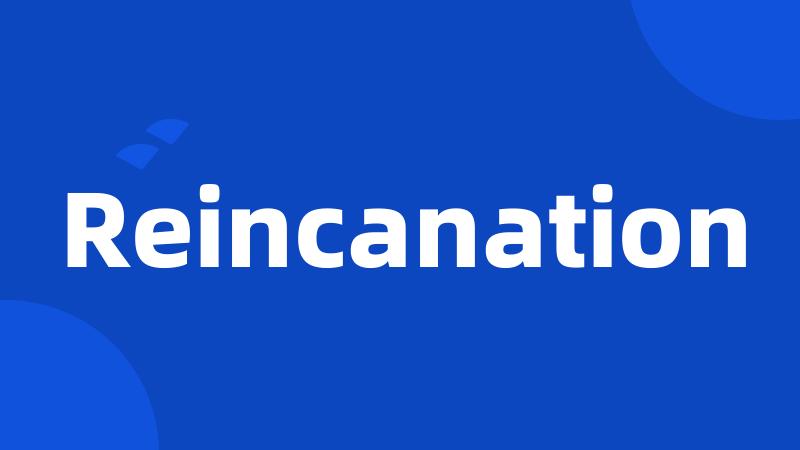 Reincanation