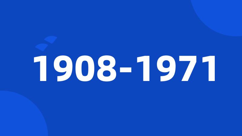 1908-1971