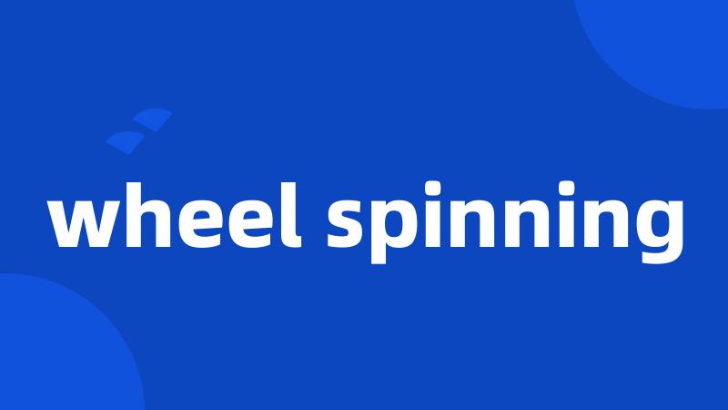 wheel spinning