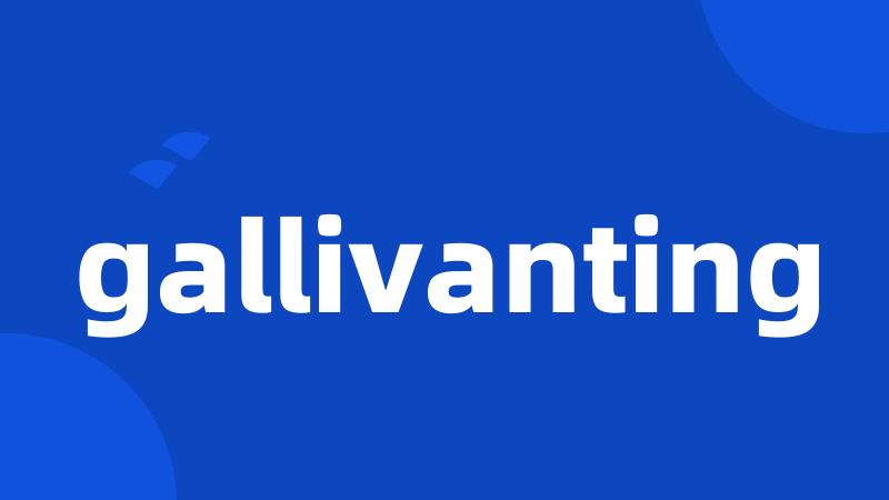 gallivanting