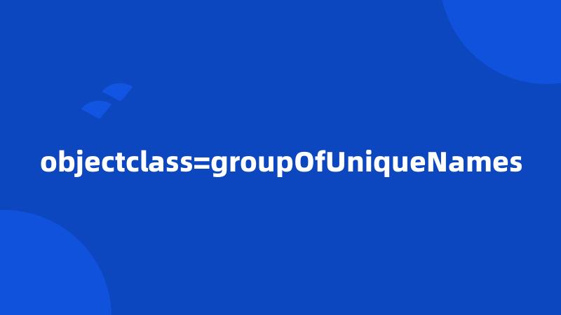 objectclass=groupOfUniqueNames