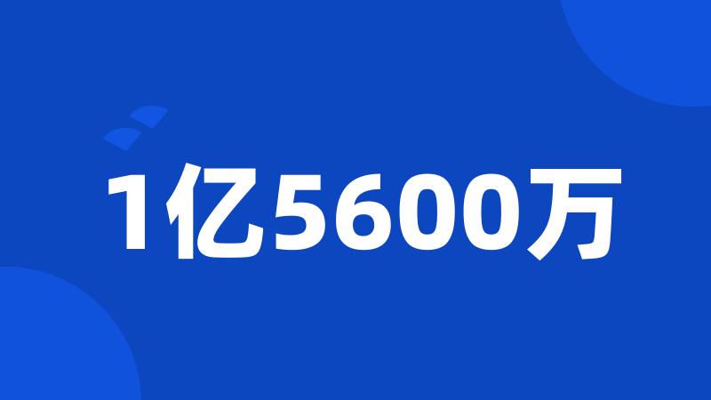 1亿5600万