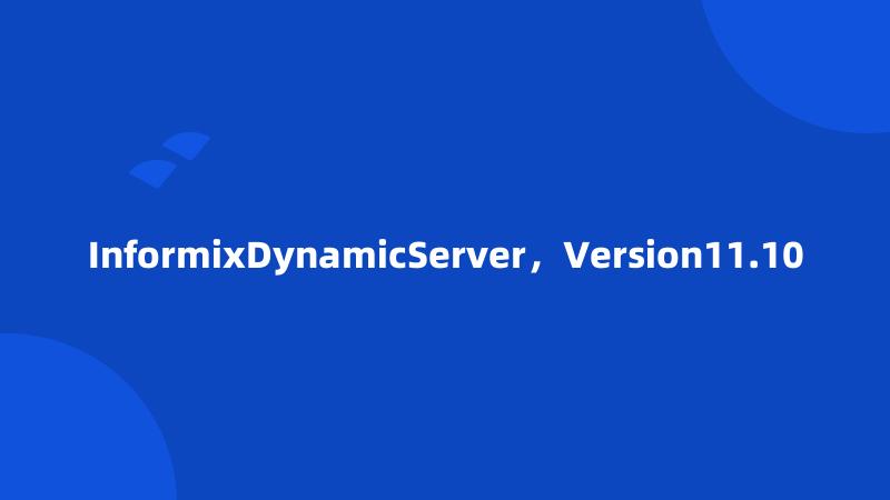 InformixDynamicServer，Version11.10