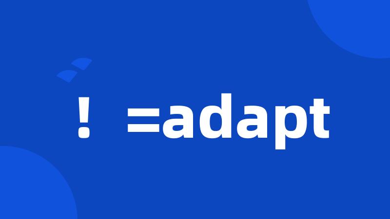 ！=adapt