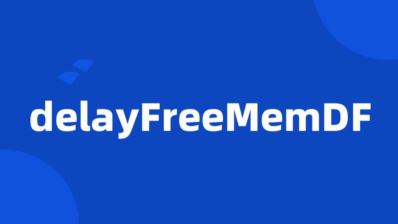 delayFreeMemDF