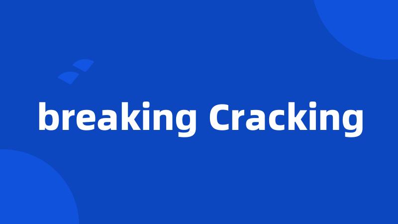 breaking Cracking
