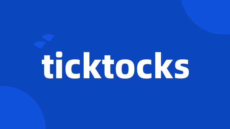 ticktocks