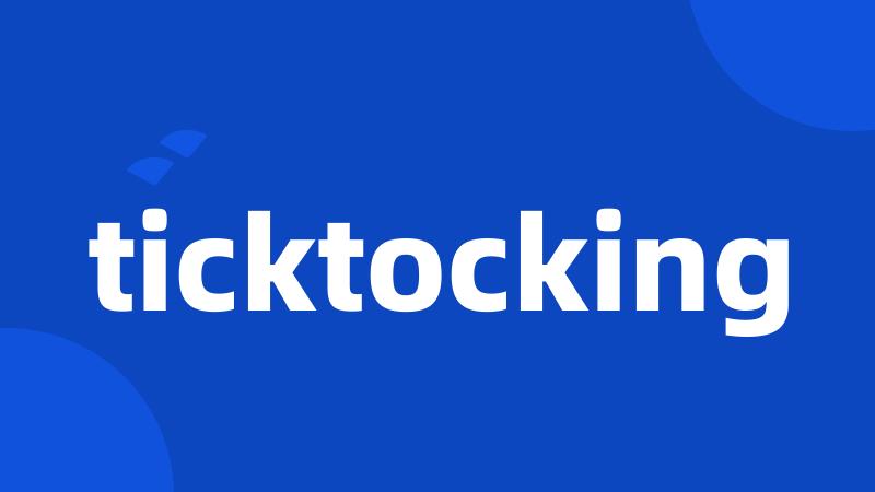 ticktocking