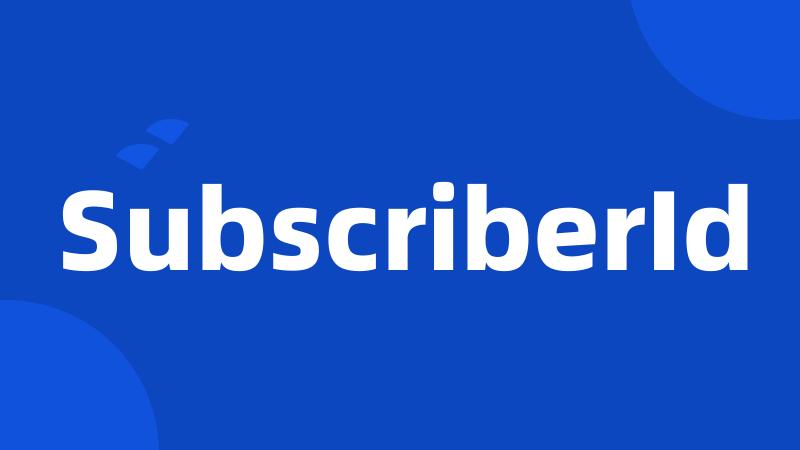 SubscriberId