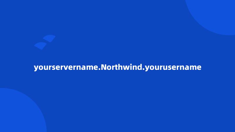 yourservername.Northwind.yourusername