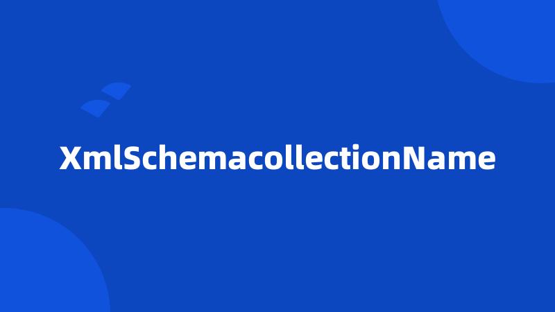 XmlSchemacollectionName