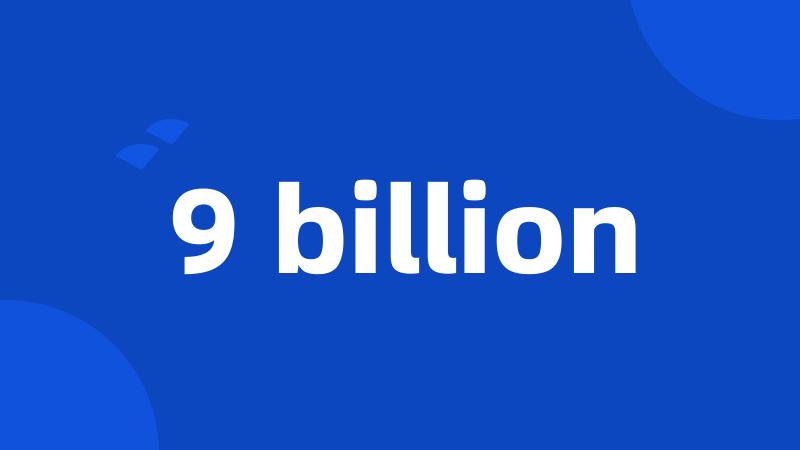 9 billion