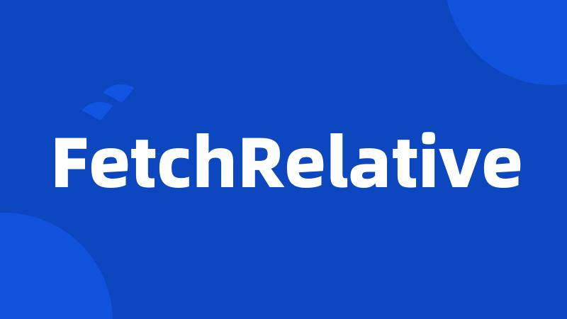 FetchRelative