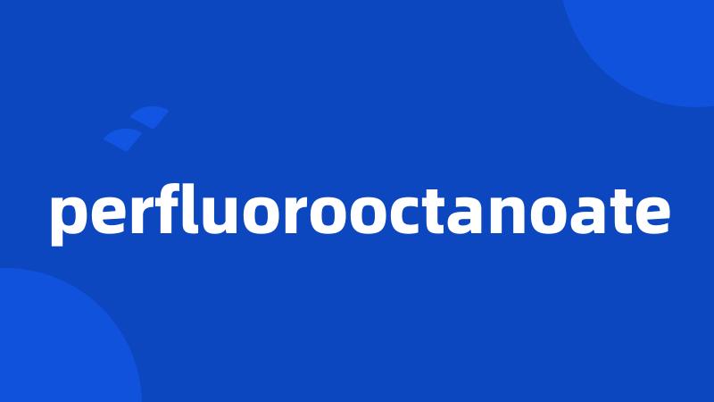 perfluorooctanoate