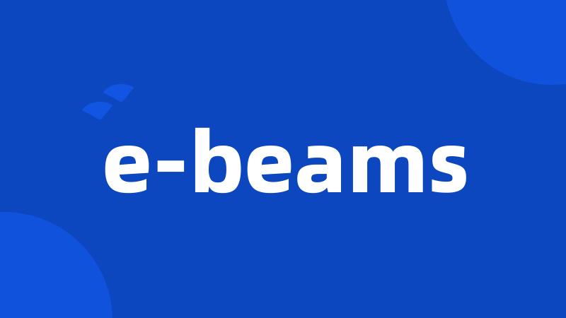 e-beams