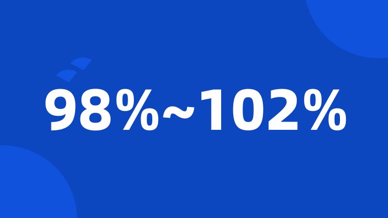 98%~102%