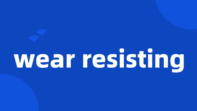 wear resisting