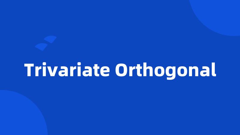 Trivariate Orthogonal