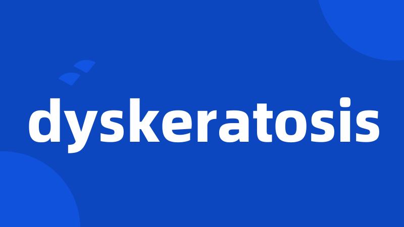 dyskeratosis