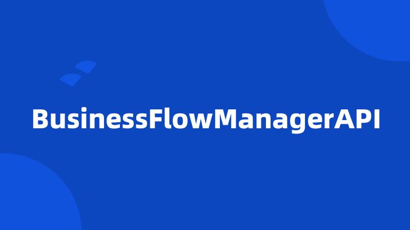 BusinessFlowManagerAPI