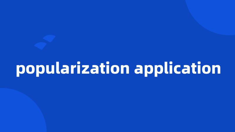 popularization application