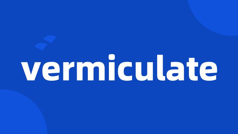 vermiculate