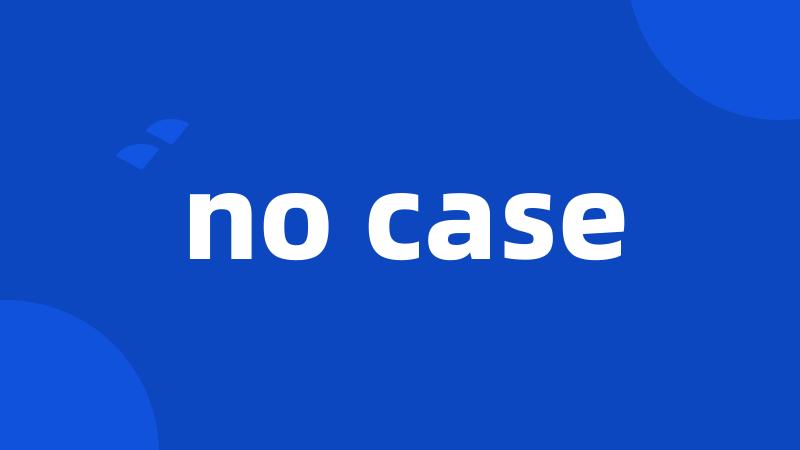 no case