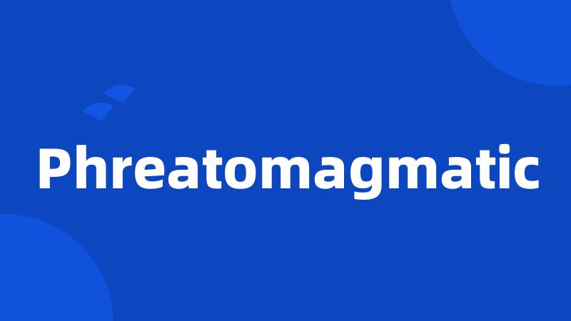 Phreatomagmatic