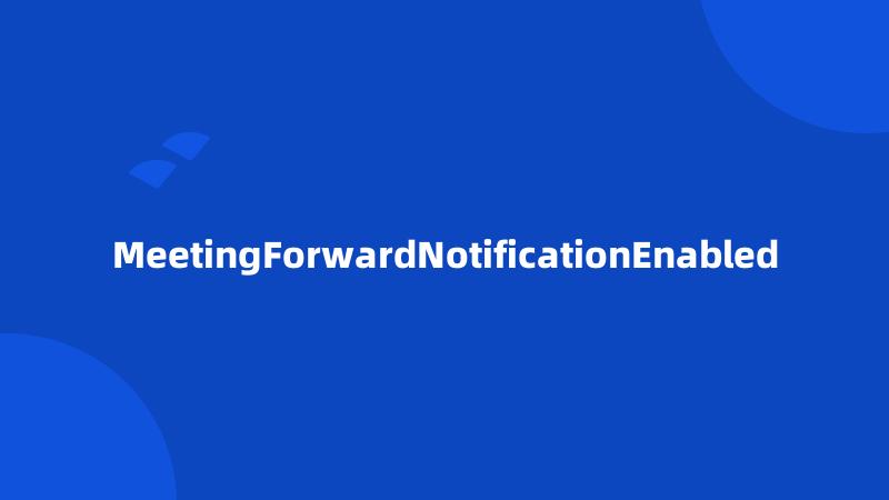 MeetingForwardNotificationEnabled