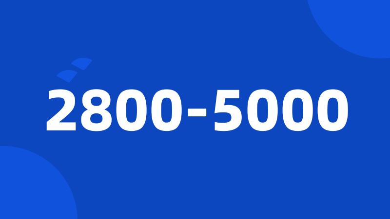 2800-5000