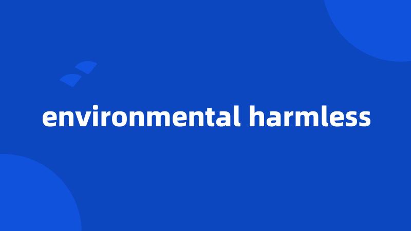 environmental harmless