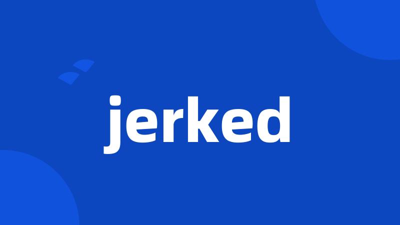 jerked