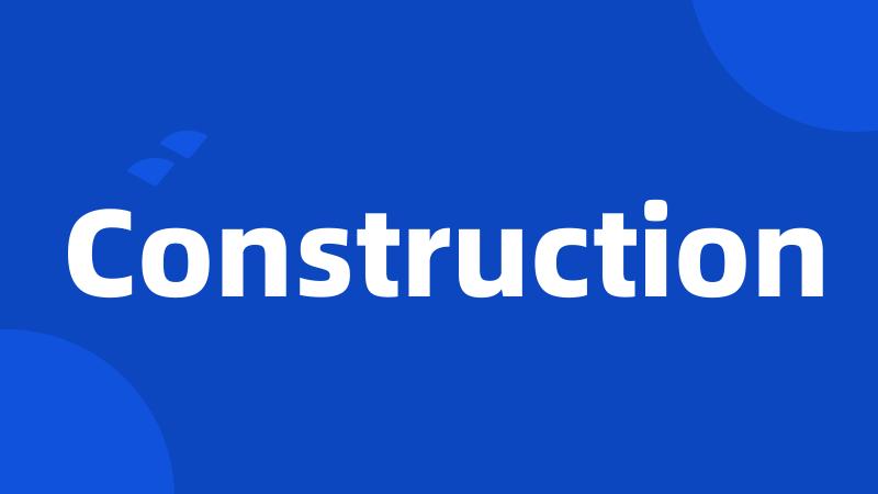 Construction