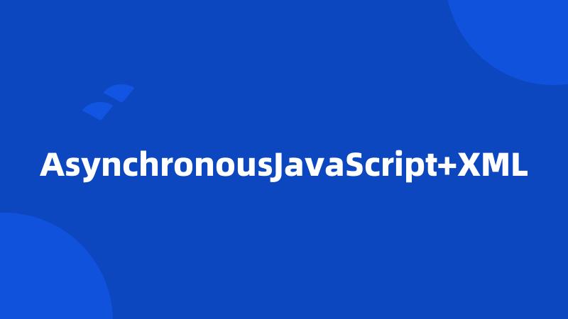 AsynchronousJavaScript+XML