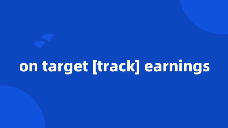 on target [track] earnings