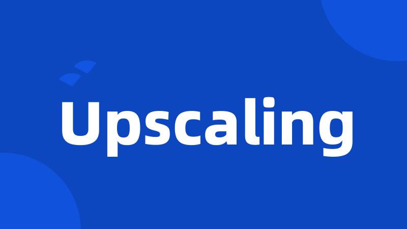 Upscaling