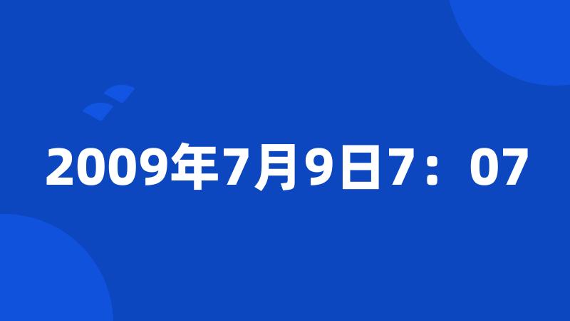 2009年7月9日7：07