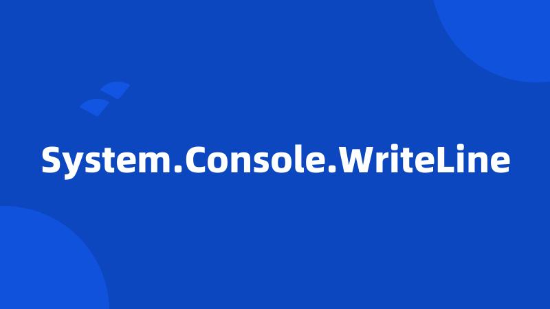 System.Console.WriteLine