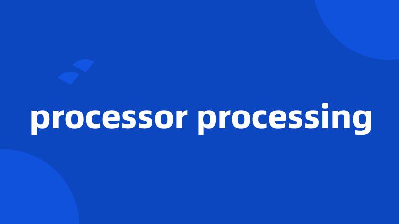 processor processing