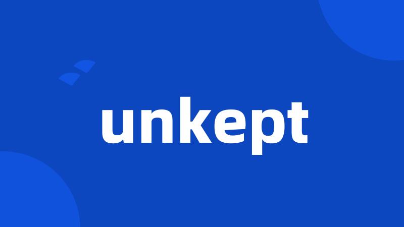 unkept