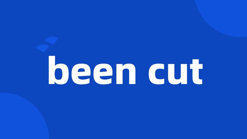 been cut