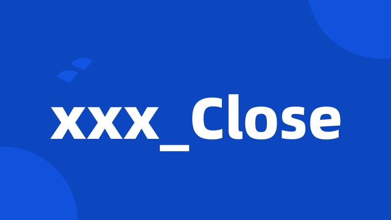 xxx_Close