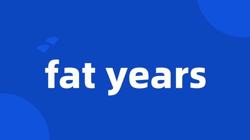 fat years