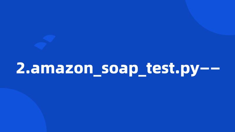 2.amazon_soap_test.py——