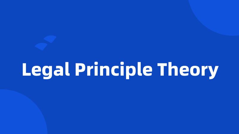 Legal Principle Theory
